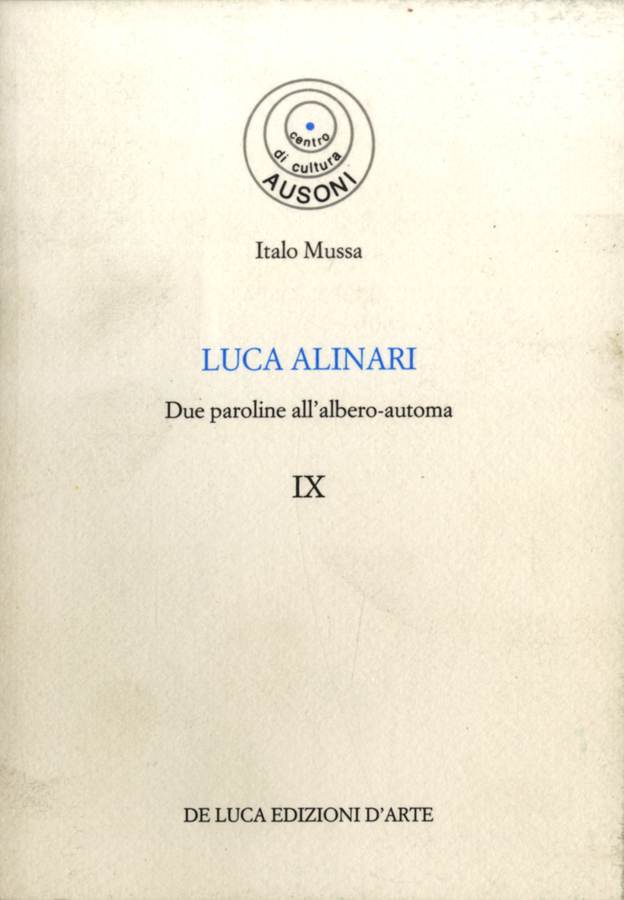 1988 - Italo Mussa. Luca Alinari. due paroline all'albero automa. Roma, centro di cultura Ausoni, gennaio 1989, De Luca Edizioni d'Arte, pp.nn. Biblioteca d'Arte Sartori - Mantova.