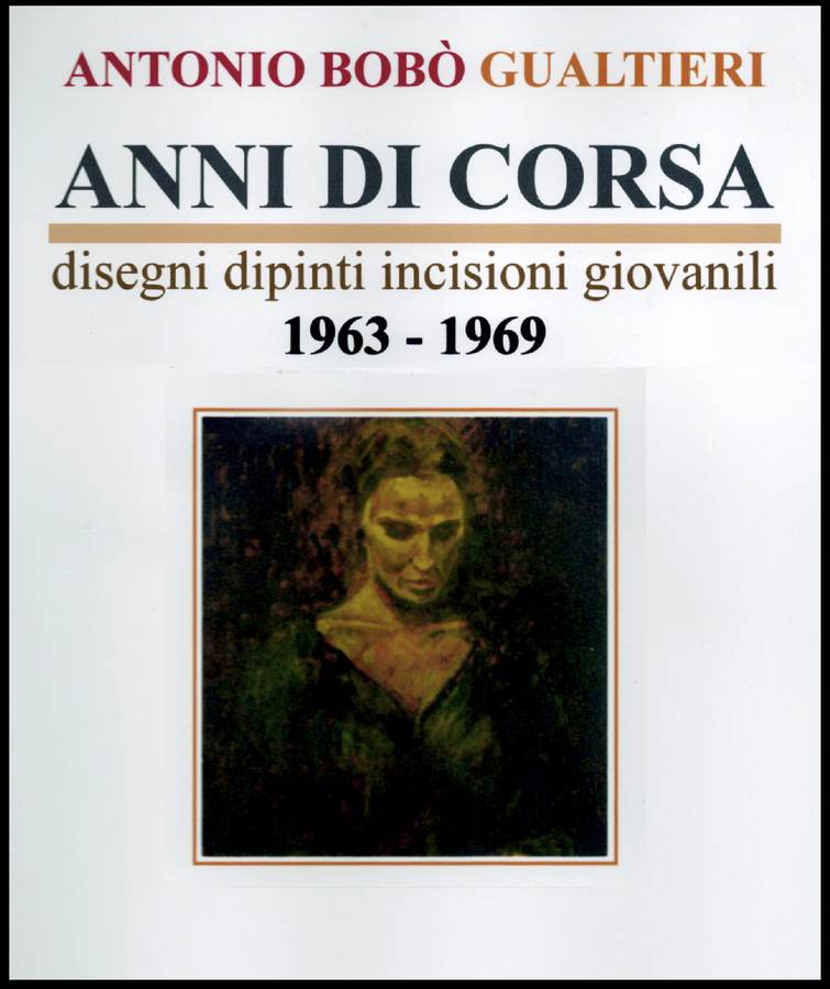 Antonio Bobò - Anni di Corsa - disegni dipinti incisioni giovanili 1963-1969 - 2002.-