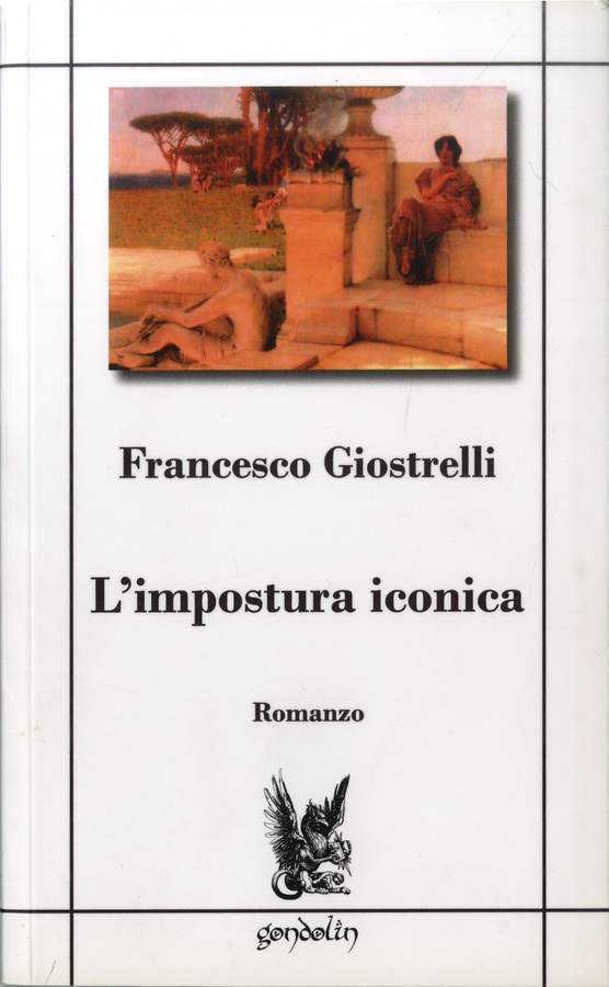 2014 - Francesco Giostrelli. L'impostura iconica. Romanzo, Edizioni Gondolin, pp. 160.