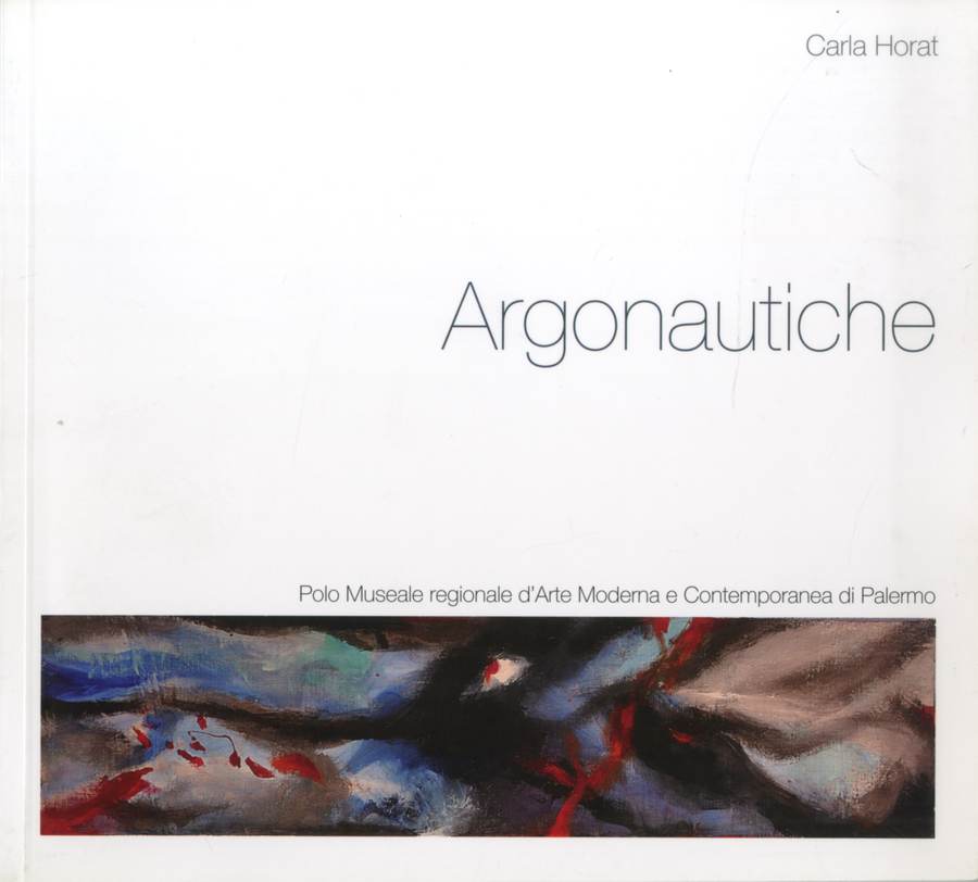 2018 - Carla Horat. Argonautiche. catalogo mostra, Polo Museale regionale d'Arte Moderna e Contemporanea di Palermo, pp. 44. Biblioteca d'Are Sartori - Mantova.