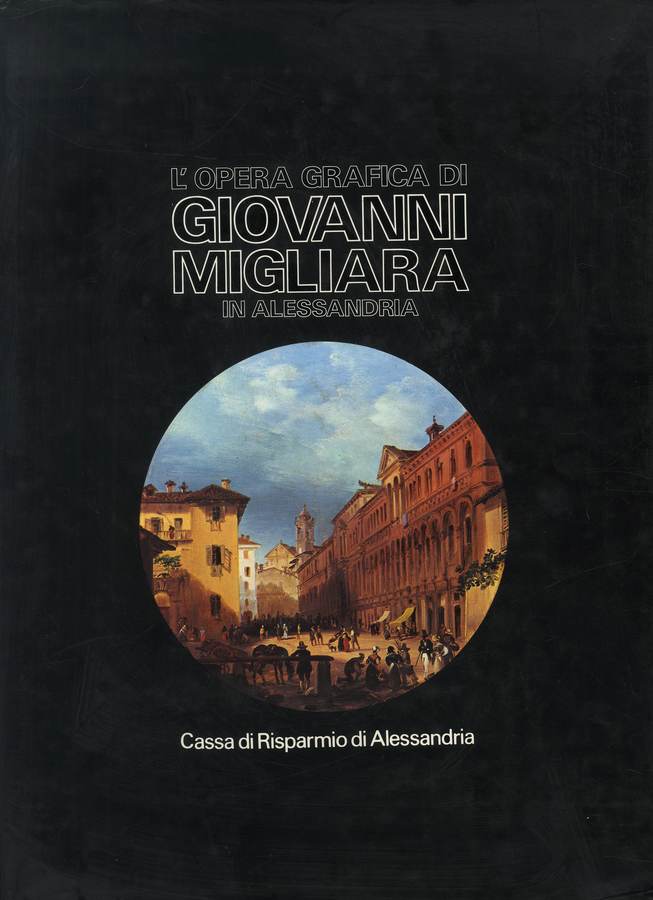 1977 - AA. VV., L’Opera grafica di Giovanni Migliara, Torino, Cassa di Risparmio di Alessandria, (copertina)