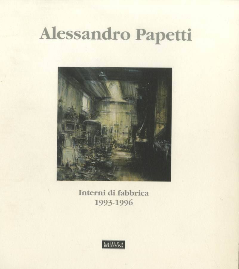 1996 - Alessandro Papetti. Interni di fabbrica 1993-1996, a cura di Mario Pancera, catalogo mostra, Comune di Lecco - Musei Civici, Galleria Bellinzona, Milano, pp. 96. Biblioteca d'Arte Sartori - Mantova.