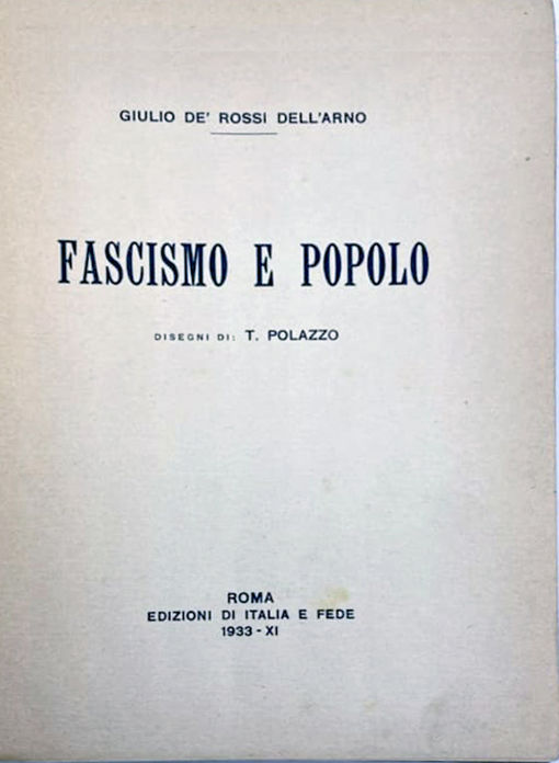 1933 - Giulio De' Rossi Dell'Arno, Fascismo e Popolo, disegni di T. Polazzo, Roma, Rdizioni di Italia e Fede - XI.