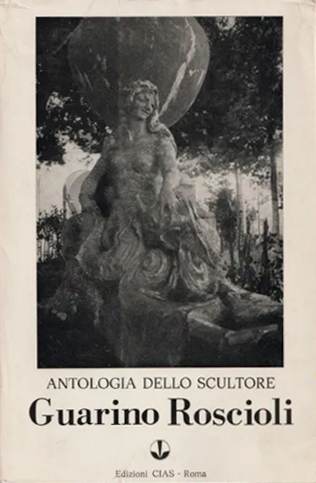 1974 - Antologia dello scultore Guarino Roscioli, Roma, Edizioni Ciass, pp. 121.