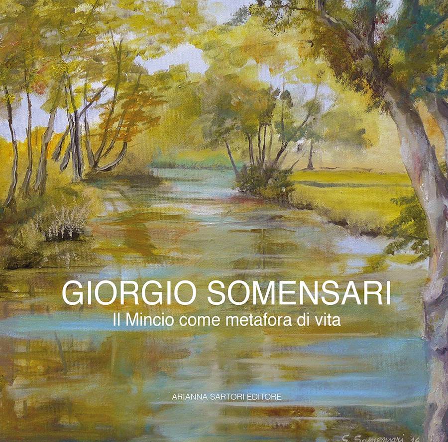 Giorgio Somensari. Il Mincio come metafora di vita dal Benaco al Po, Mantova, Arianna Sartori Editore, 2017