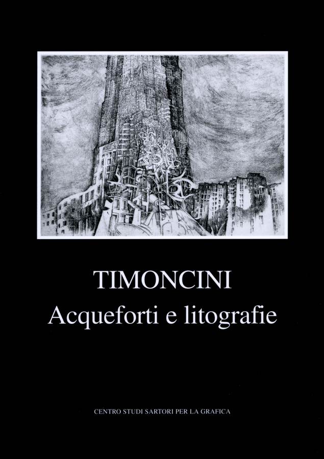 2005 - Timoncini. Acqueforti e litografie. a cura di Arianna Sartori, introduzione di Giorgio Mascherpa, Mantova, Centro Studi Sartori per la Grafica, pp.nn.